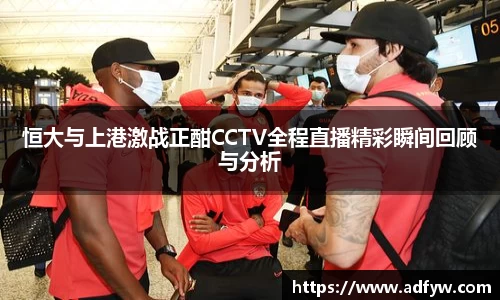 恒大与上港激战正酣CCTV全程直播精彩瞬间回顾与分析