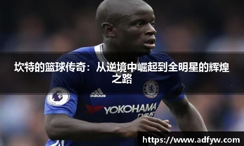 坎特的篮球传奇：从逆境中崛起到全明星的辉煌之路