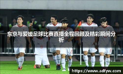东京与爱媛足球比赛直播全程回顾及精彩瞬间分析