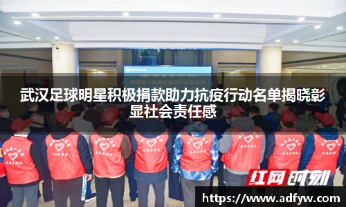 武汉足球明星积极捐款助力抗疫行动名单揭晓彰显社会责任感
