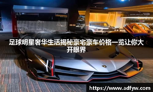 足球明星奢华生活揭秘豪宅豪车价格一览让你大开眼界