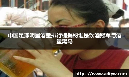 中国足球明星酒量排行榜揭秘谁是饮酒冠军与酒量黑马