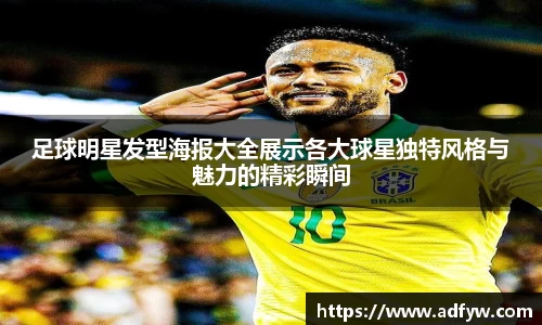 足球明星发型海报大全展示各大球星独特风格与魅力的精彩瞬间